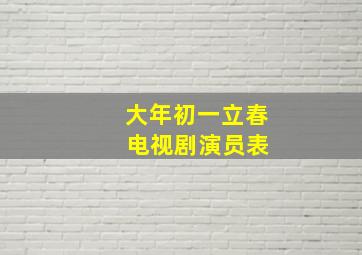 大年初一立春 电视剧演员表